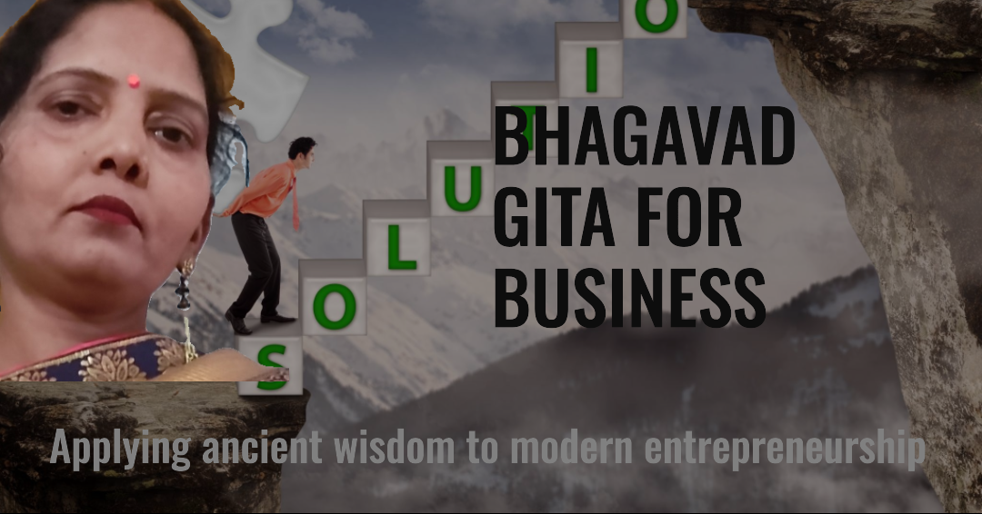 Applying ancient wisdom to modern entrepreneurship: Bhagavad Gita For Business